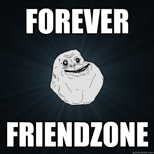 Forever Friendzone  Forever Alone