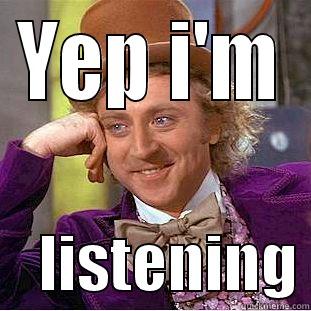 big papa - YEP I'M     LISTENING Condescending Wonka