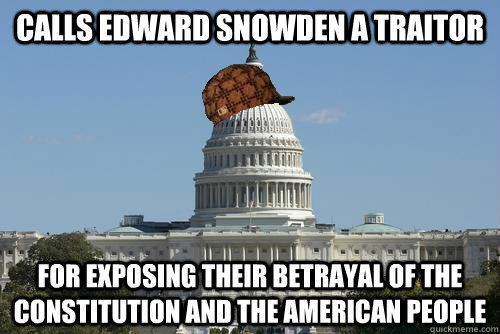 Calls Edward Snowden a traitor For exposing their betrayal of the Constitution and the American People  Scumbag Government