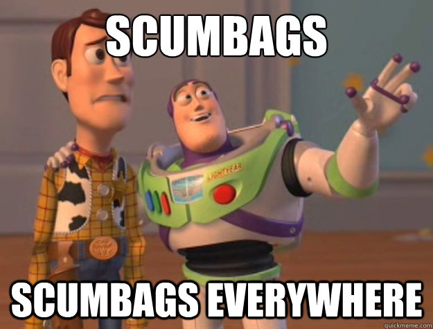 Scumbags Scumbags everywhere  Buzz Lightyear