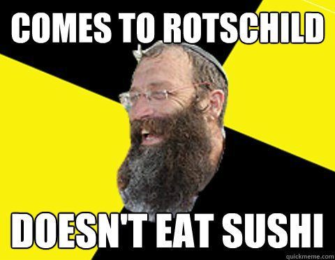 Comes to Rotschild Doesn't eat sushi  