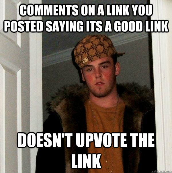 comments on a link you posted saying its a good link doesn't upvote the link - comments on a link you posted saying its a good link doesn't upvote the link  Scumbag Steve