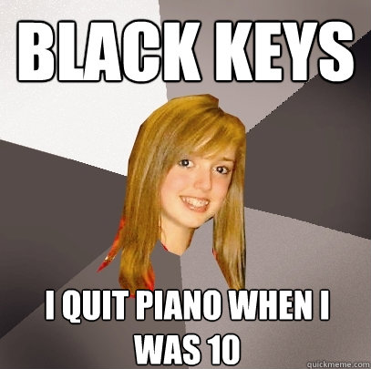 Black Keys I quit piano when I was 10  Musically Oblivious 8th Grader