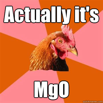 Actually it's MgO  Anti-Joke Chicken