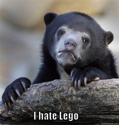                                                        I HATE LEGO                      Confession Bear