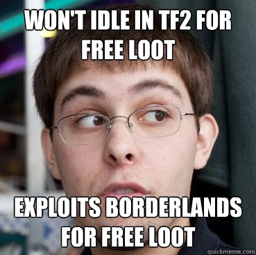 won't idle in tf2 for free loot exploits borderlands for free loot - won't idle in tf2 for free loot exploits borderlands for free loot  Sheeple Ty