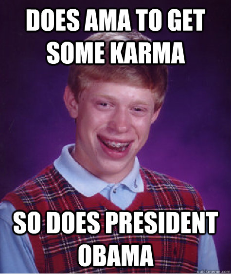 Does AMA to get some Karma So does President Obama  Bad Luck Brian