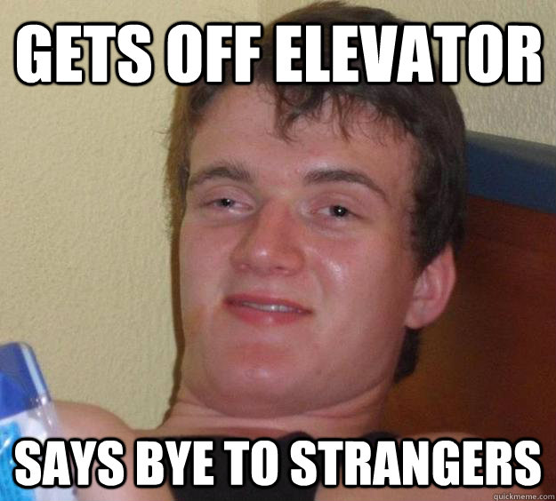 Gets off elevator says bye to strangers  10 Guy