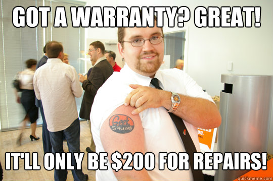 Got a warranty? Great! It'll only be $200 for repairs!  GeekSquad Gus