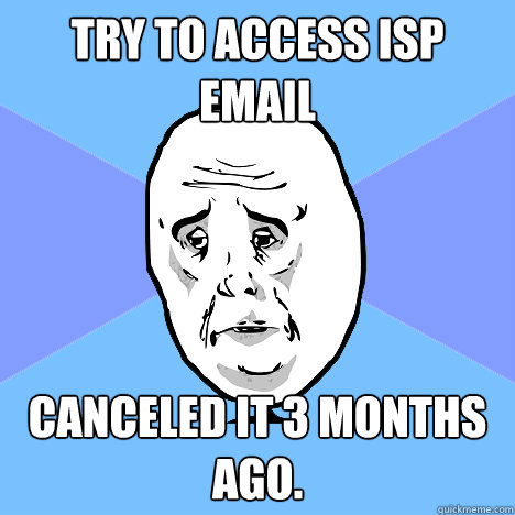 Try to access ISP email Canceled it 3 months ago.  Okay Guy