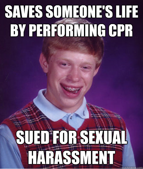 saves someone's life by performing cpr sued for sexual harassment  Bad Luck Brian