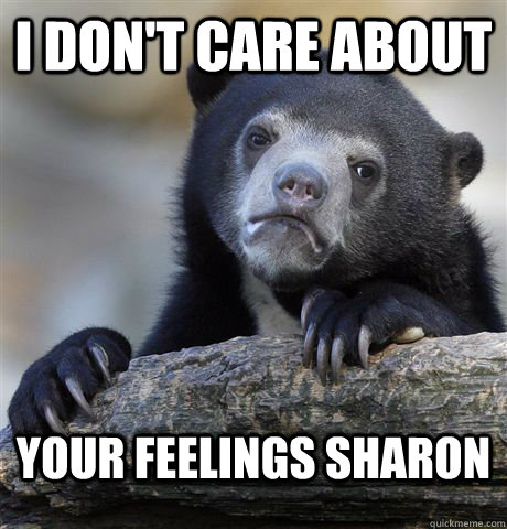 I don't care about your feelings sharon  - I don't care about your feelings sharon   Confession Bear