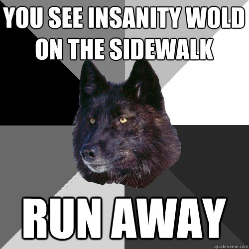 you see insanity wold on the sidewalk run away  Sanity Wolf