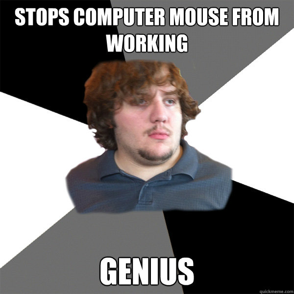 Stops computer mouse from working genius  Family Tech Support Guy