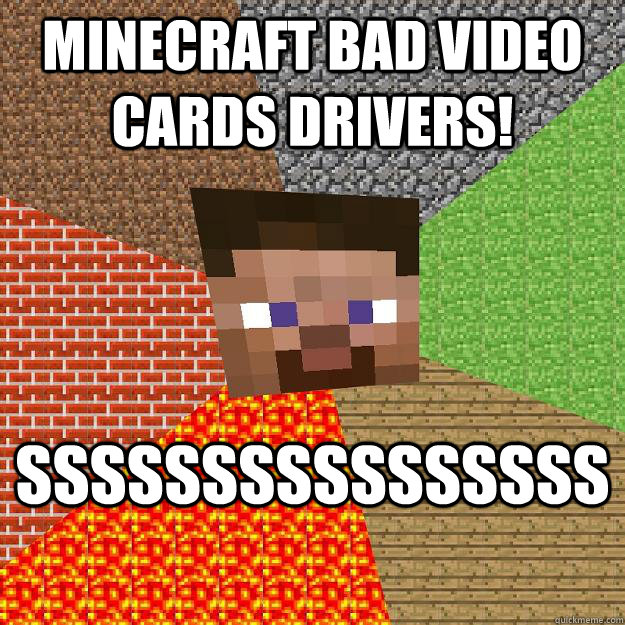 MINECRAFT BAD VIDEO CARDS DRIVERS! SSSSSSSSSSSSSSSS - MINECRAFT BAD VIDEO CARDS DRIVERS! SSSSSSSSSSSSSSSS  Minecraft