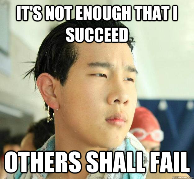 It's not enough that I succeed Others shall fail - It's not enough that I succeed Others shall fail  Badass Asian