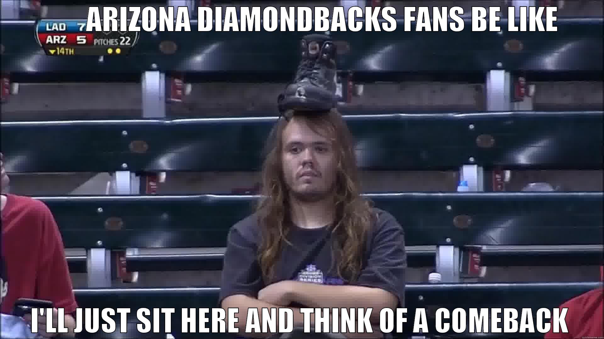 I'll Just Sit Here -         ARIZONA DIAMONDBACKS FANS BE LIKE I'LL JUST SIT HERE AND THINK OF A COMEBACK Misc