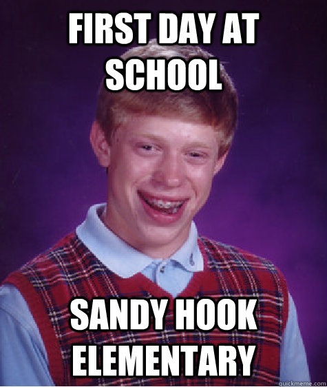 First day at school Sandy Hook elementary  Bad Luck Brian