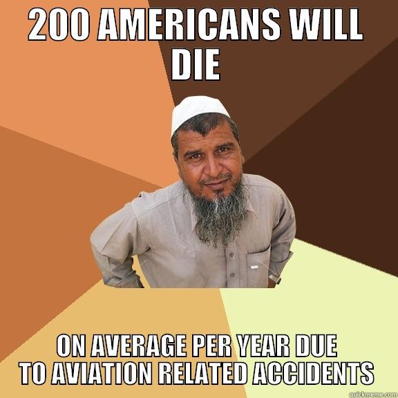 200 AMERICANS WILL DIE ON AVERAGE PER YEAR DUE TO AVIATION RELATED ACCIDENTS Ordinary Muslim Man