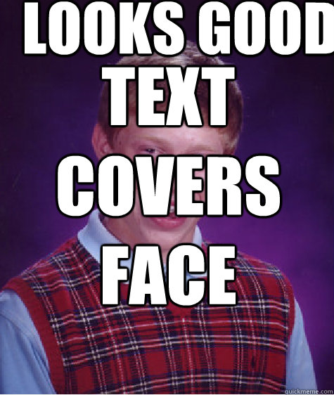 looks good Text covers face  Bad Luck Brian