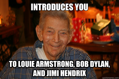 introduces you to louie armstrong, bob dylan, and jimi hendrix - introduces you to louie armstrong, bob dylan, and jimi hendrix  Good Guy Grandpa