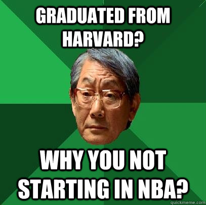 Graduated from Harvard? Why you not starting in NBA?  High Expectations Asian Father