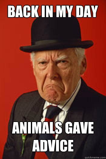 BACK IN MY DAY ANIMALS GAVE ADVICE   Pissed old guy