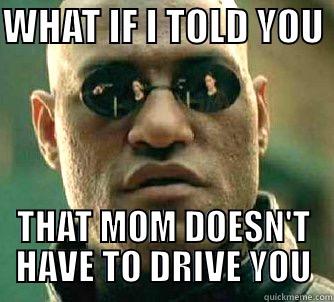 WHAT IF I TOLD YOU  THAT MOM DOESN'T HAVE TO DRIVE YOU Matrix Morpheus