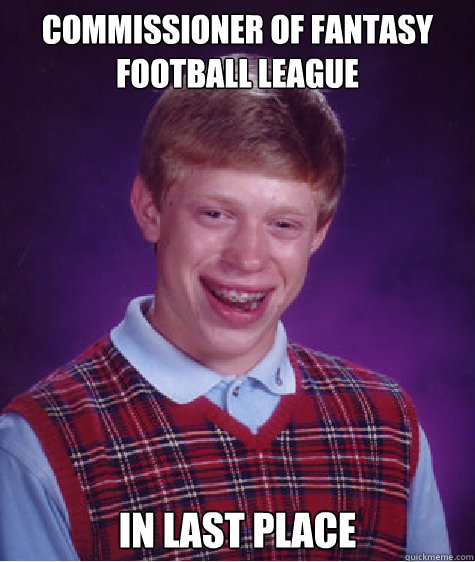 commissioner of fantasy football league in last place  Bad Luck Brian