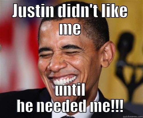 JUSTIN DIDN'T LIKE ME UNTIL HE NEEDED ME!!! Scumbag Obama