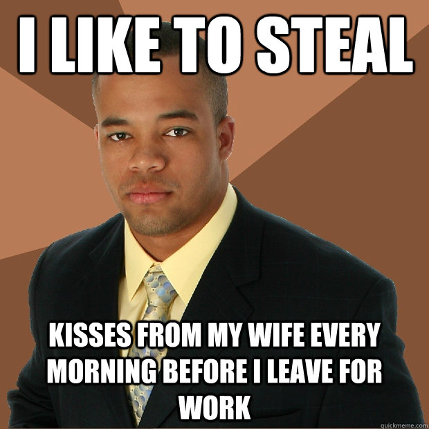 i like to steal Kisses from my wife every morning before i leave for work  Successful Black Man