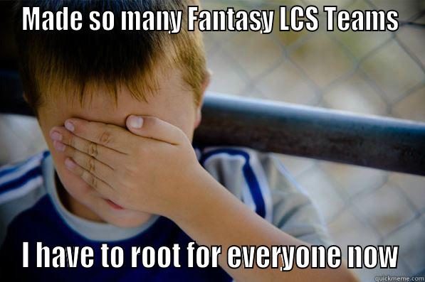 MADE SO MANY FANTASY LCS TEAMS I HAVE TO ROOT FOR EVERYONE NOW Confession kid