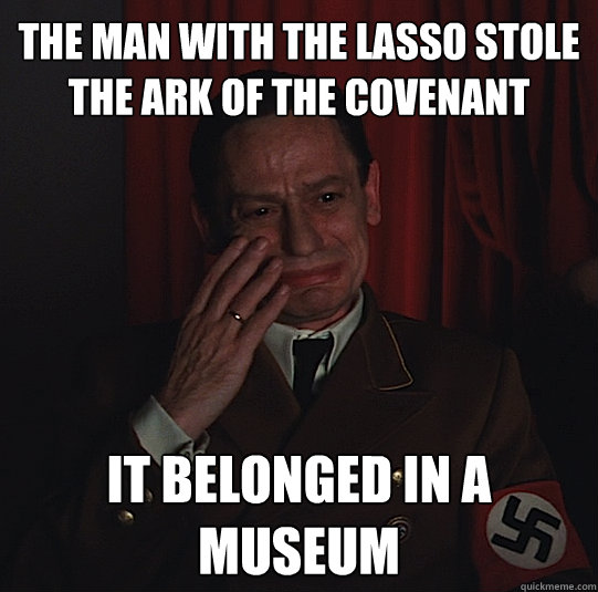 The man with the lasso stole the ark of the covenant It belonged in a museum  Third Reich Problems