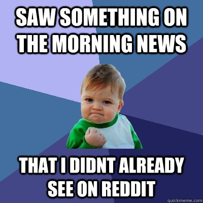 Saw something on the morning news that i didnt already see on reddit  Success Kid