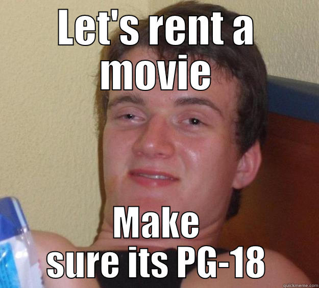 LET'S RENT A MOVIE MAKE SURE ITS PG-18 10 Guy