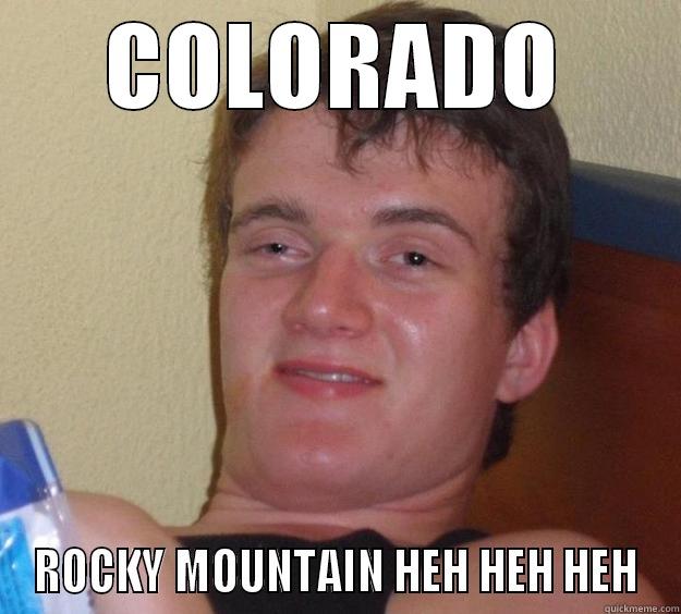 COLORADO ROCKY MOUNTAIN HEH HEH HEH 10 Guy