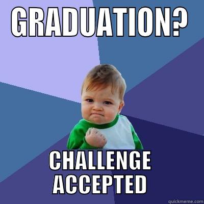 GRADUATION? CHALLENGE ACCEPTED Success Kid