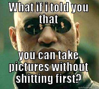 WHAT IF I TOLD YOU THAT YOU CAN TAKE PICTURES WITHOUT SHITTING FIRST? Matrix Morpheus