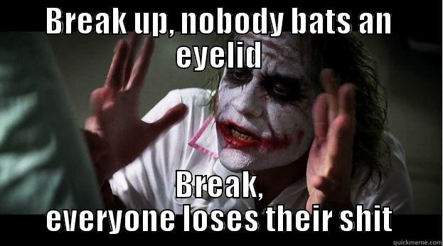 BREAK UP, NOBODY BATS AN EYELID BREAK, EVERYONE LOSES THEIR SHIT Joker Mind Loss