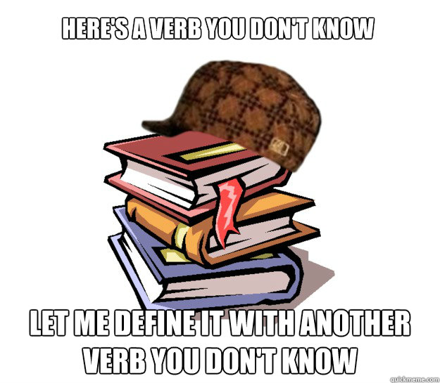 here's a verb you don't know let me define it with another verb you don't know - here's a verb you don't know let me define it with another verb you don't know  Scumbag Textbook