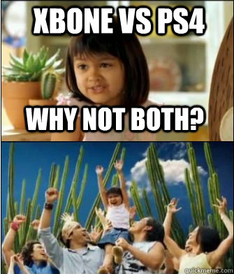 Why not both? Xbone vs PS4  Why not both