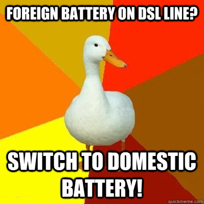 Foreign battery on DSL line? Switch to domestic battery!  Tech Impaired Duck