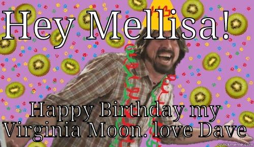 HEY MELLISA!   HAPPY BIRTHDAY MY VIRGINIA MOON. LOVE DAVE Misc