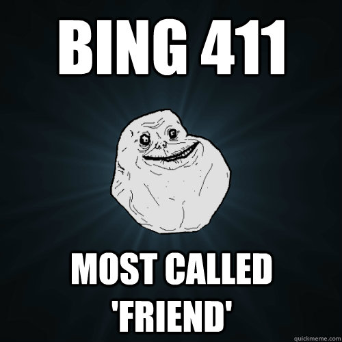 bing 411 most called 'friend'  Forever Alone