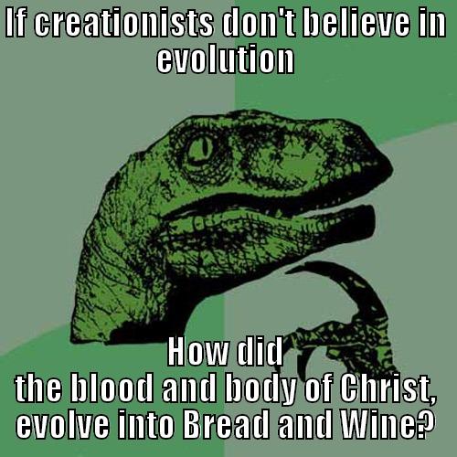 Creationist Logic - IF CREATIONISTS DON'T BELIEVE IN EVOLUTION HOW DID THE BLOOD AND BODY OF CHRIST, EVOLVE INTO BREAD AND WINE? Philosoraptor