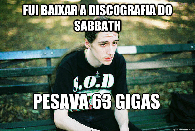 fui baixar a discografia do Sabbath Pesava 63 gigas  Headbanger