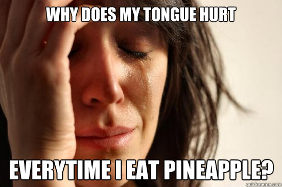 why-does-my-tongue-hurt-everytime-i-eat-pineapple-first-world