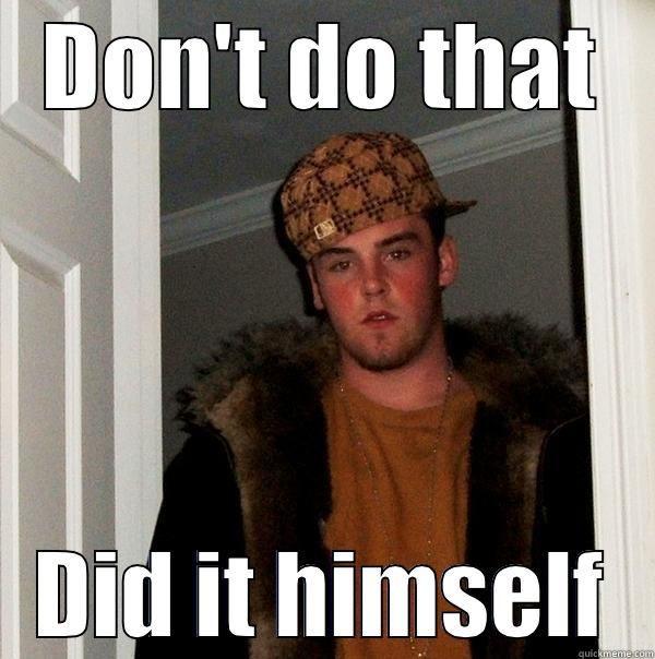 DON'T DO THAT DID IT HIMSELF Scumbag Steve