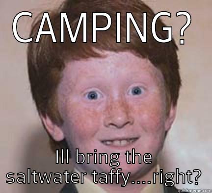 CAMPING? ILL BRING THE SALTWATER TAFFY....RIGHT? Over Confident Ginger