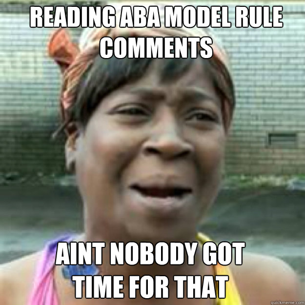 Reading ABA Model Rule 
comments AINT NOBODY GOT 
TIME FOR THAT - Reading ABA Model Rule 
comments AINT NOBODY GOT 
TIME FOR THAT  Misc